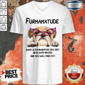 Alternative view of Furmamatude What Is Furmamatude You Ask Mess With My Dog And You Will Find Out Shirt