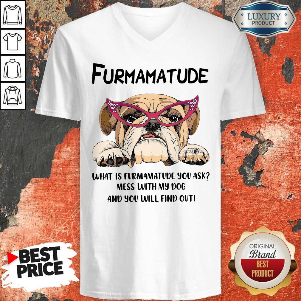 Furmamatude What Is Furmamatude You Ask Mess With My Dog And You Will Find Out Shirt - Image 2