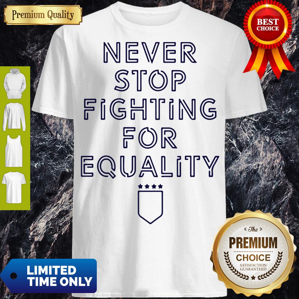 Never Stop Fighting For Equality Shirt