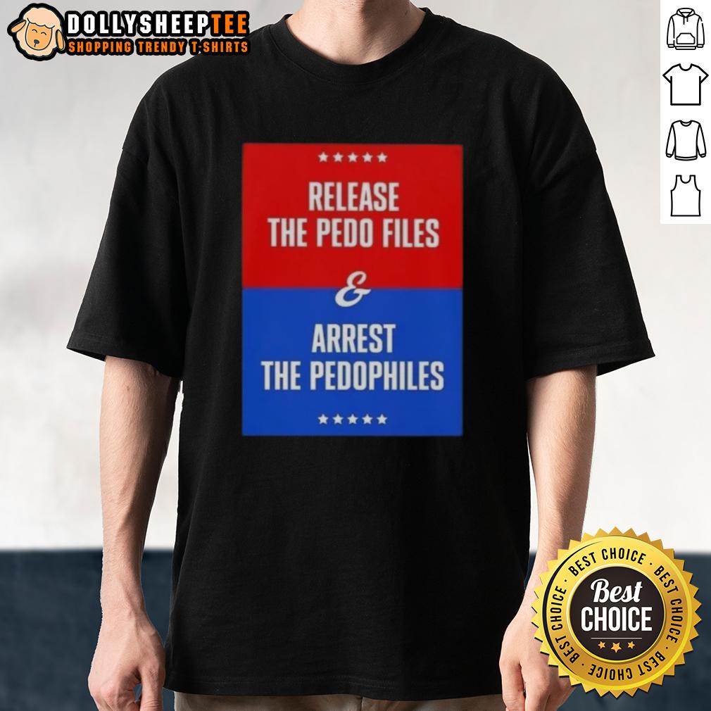 Good Release The Pedo Files And Arrest The Pedophiles T-Shirt