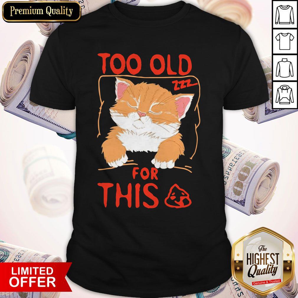 Cat Sleeping Too Old For This Shit Shirt