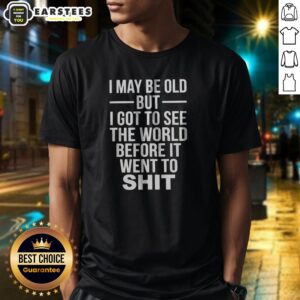 Official I May Be Old But I Got To See The World Before It Went Downhill Shirt