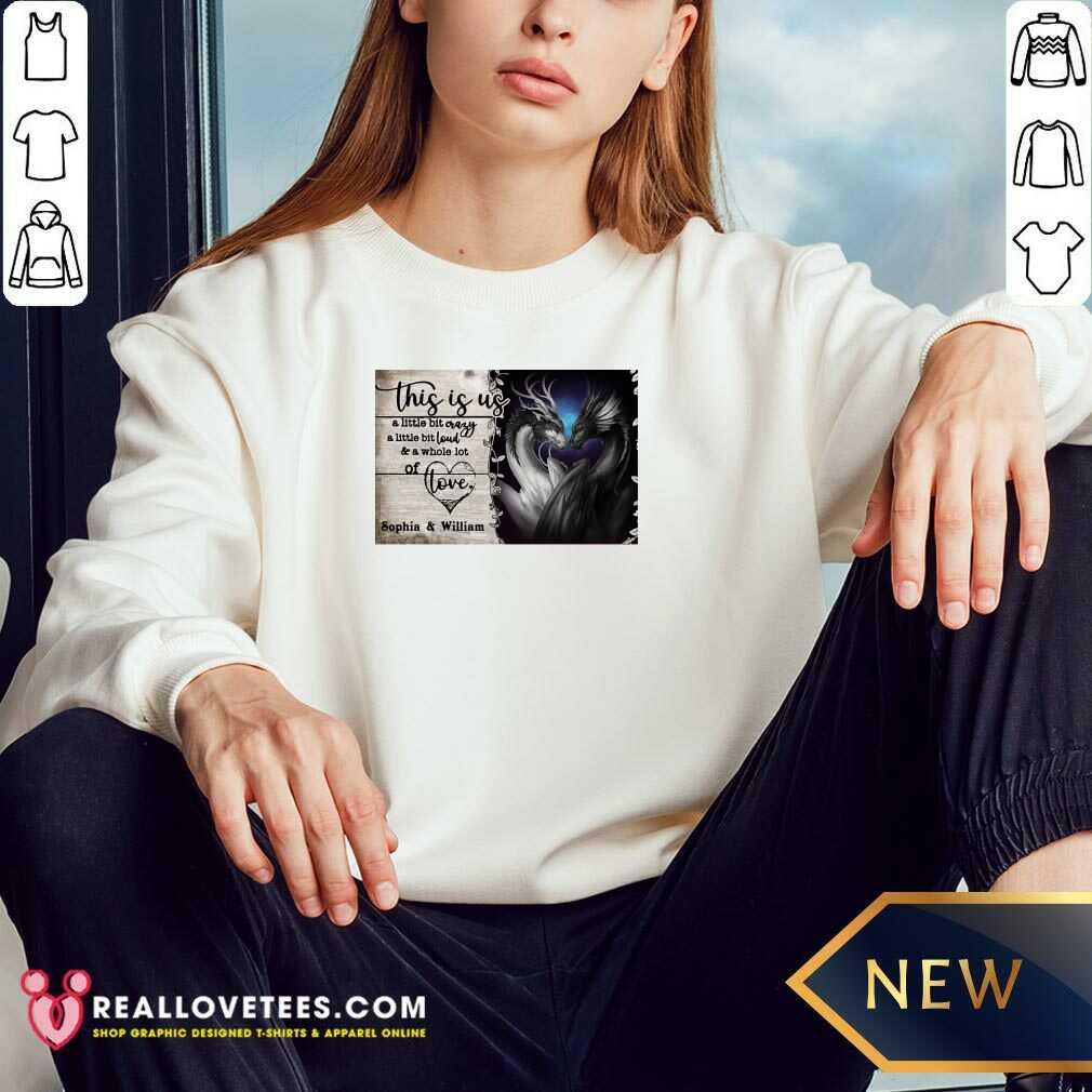 Official Personalize Dragon This Is Us A Little Bit Crazy A Little Bit Loud Shirt - Image 3
