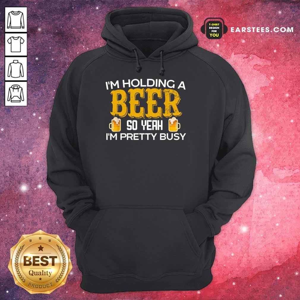 Top I’m Holding A Beer So Yeah Shirt - Image 5