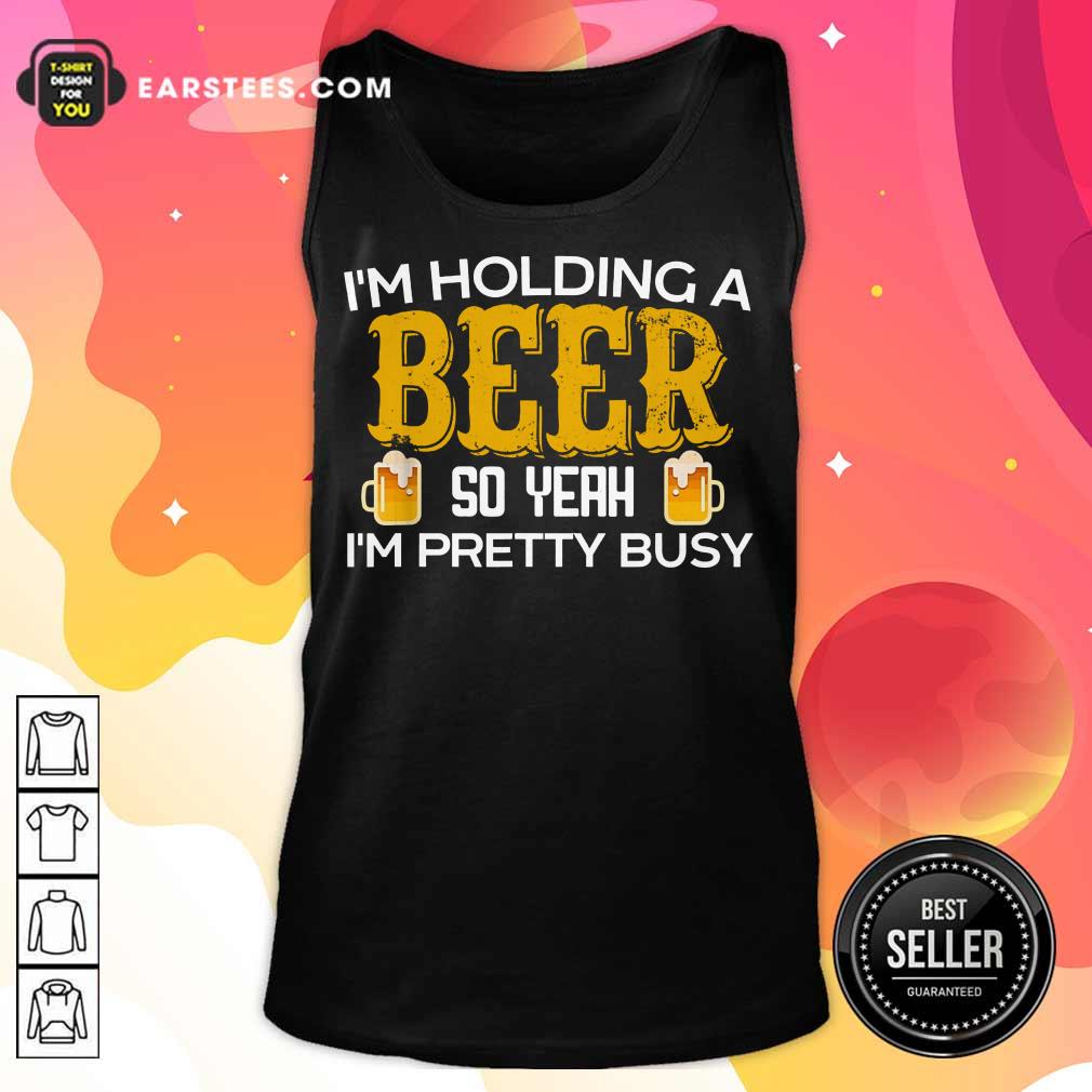 Top I’m Holding A Beer So Yeah Shirt - Image 2