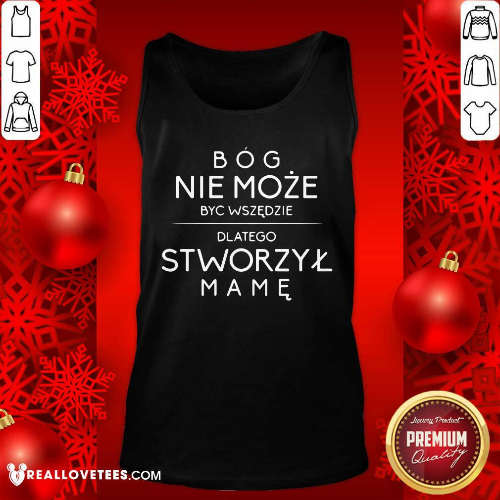 Bog Nie Moze Byc Wszedzie Dlatego Stworzyl Mame Shirt - Image 4