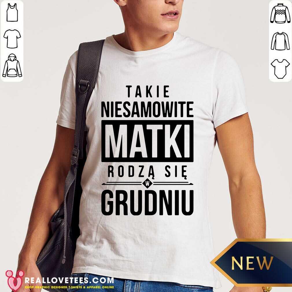 Takie Niesamowite Matki Rodza Sie W Grudniu Shirt