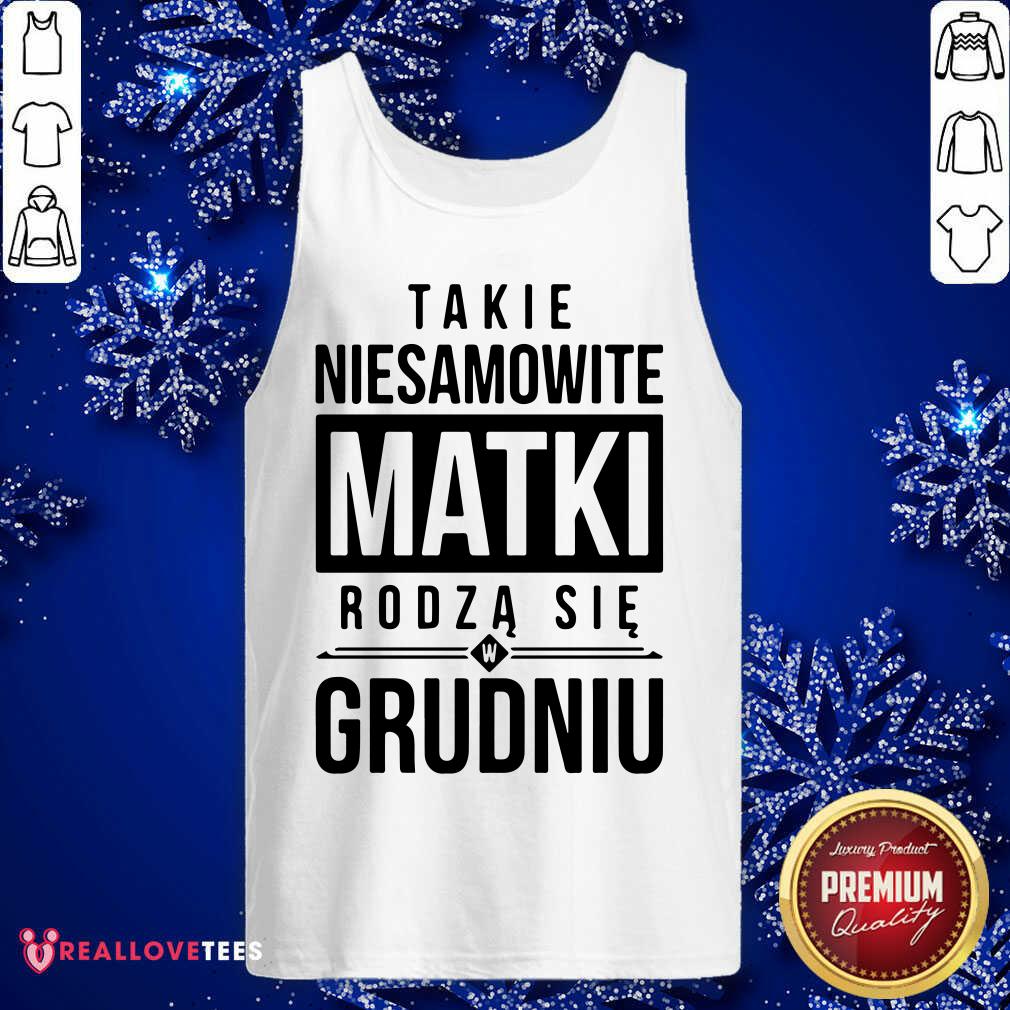Takie Niesamowite Matki Rodza Sie W Grudniu Shirt - Image 5