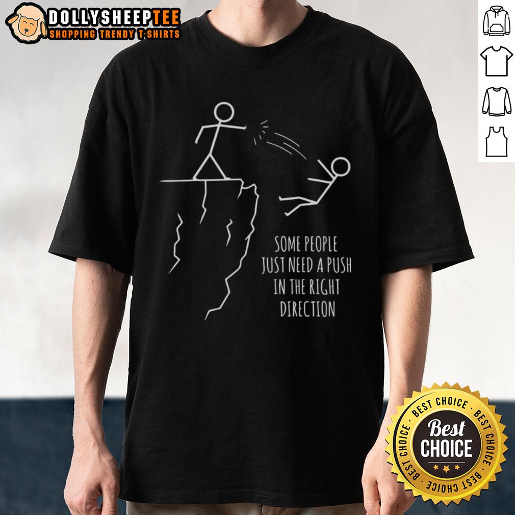 Funny Some People Just Need A Push In The Right Direction Shirt