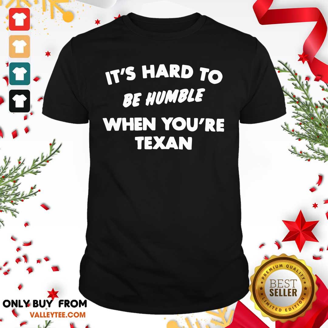 Good Quality It’s Hard To Be Humble When You’re Texan Shirt