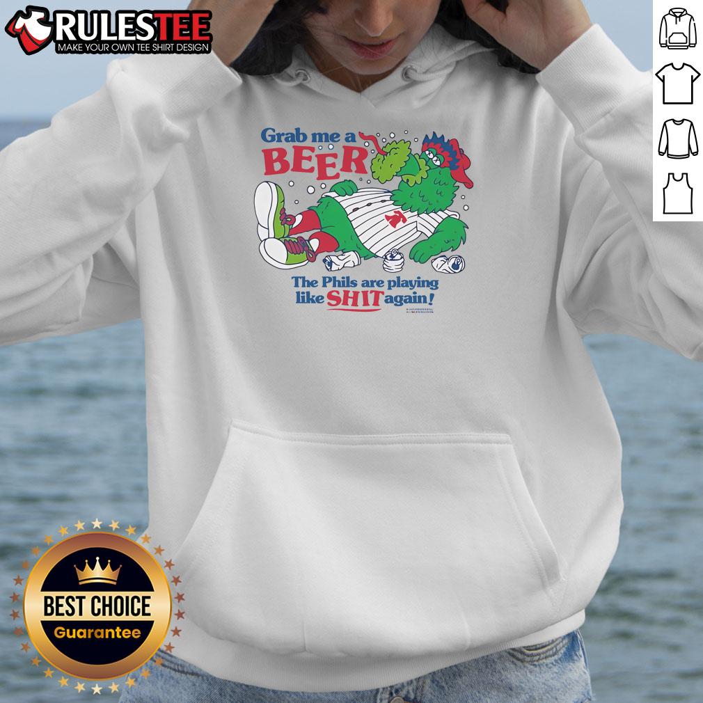 Good Phillie Phanatic Grab Me A Beer The Phils Are Playing Like Shit Again T-Shirt - Image 2