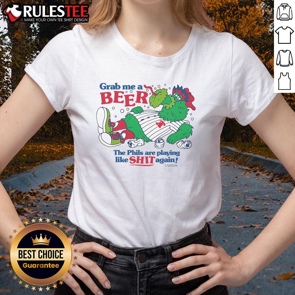 Good Phillie Phanatic Grab Me A Beer The Phils Are Playing Like Shit Again T-Shirt - Image 3