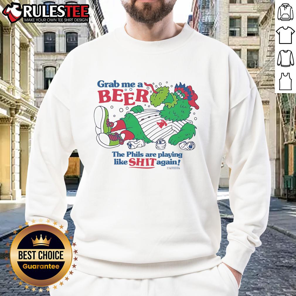 Good Phillie Phanatic Grab Me A Beer The Phils Are Playing Like Shit Again T-Shirt - Image 5