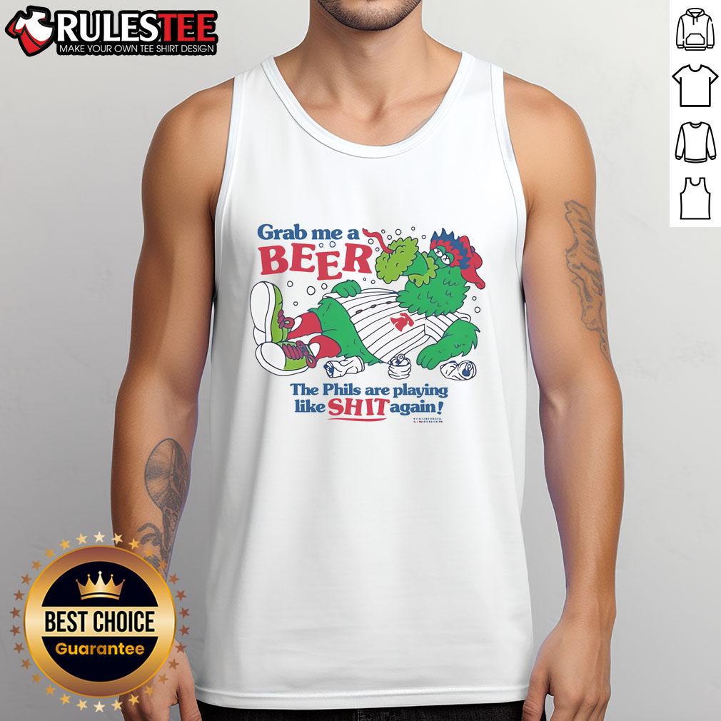 Good Phillie Phanatic Grab Me A Beer The Phils Are Playing Like Shit Again T-Shirt - Image 4