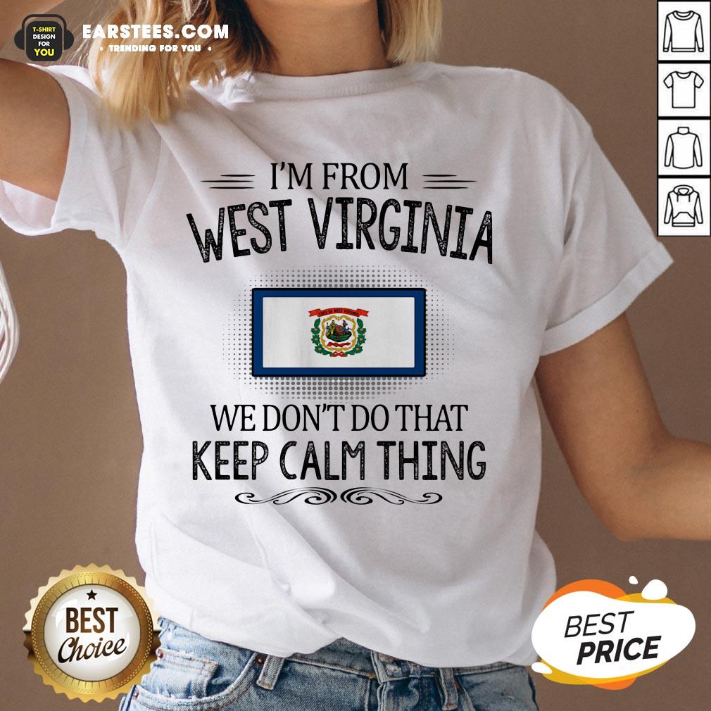 Funny I’m From West Virginia We Don’t Do That Keep Calm Thing Shirt - Image 3