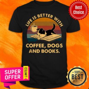 Premium Life Is Better With Coffee Dogs And Books Vintage Shirt