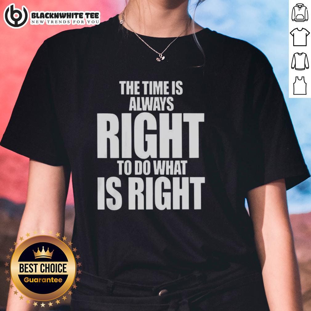 Awesome The Time Is Always Right To Do What Is Right Letter T-Shirt - Image 3