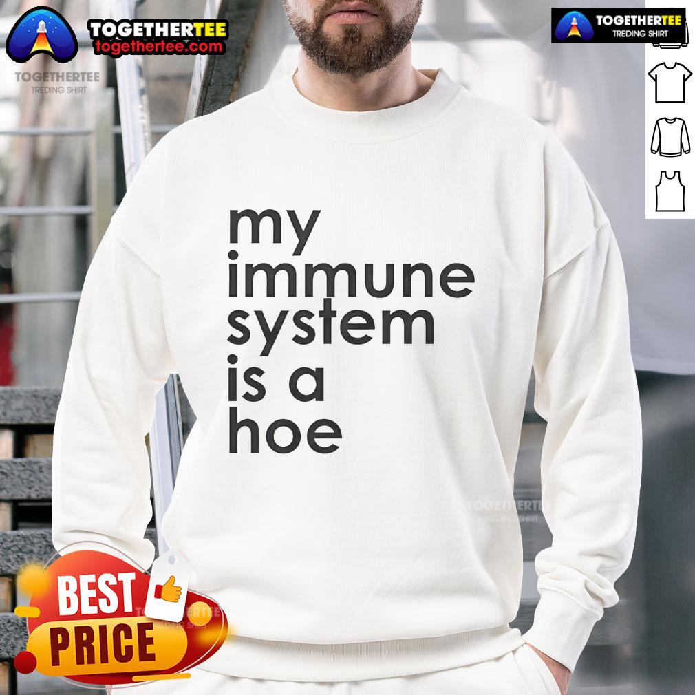 Nice My Immune System Is A Hoe T-Shirt - Image 5