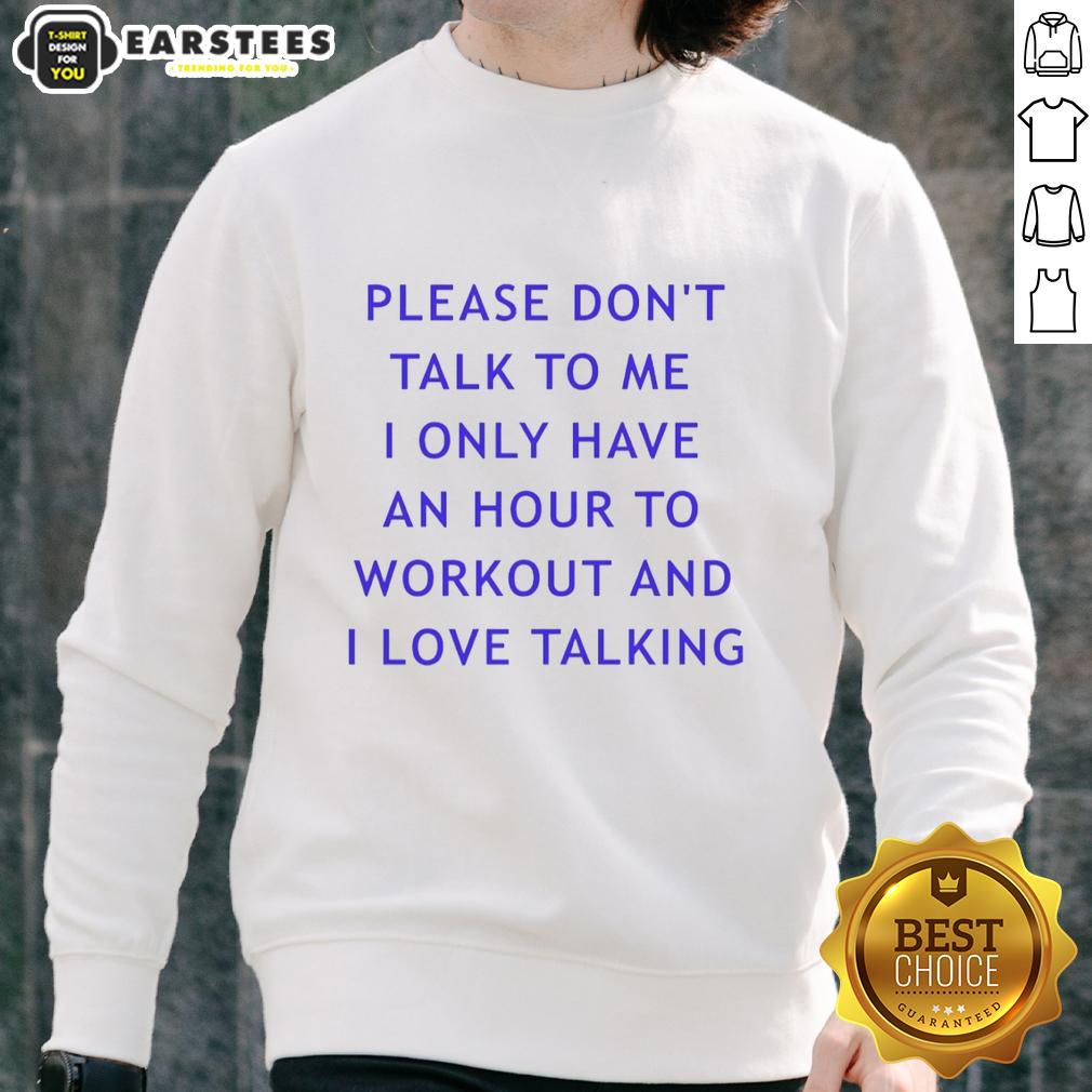 Nice Please Don't Talk To Me I Only Have An Hour To Workout And I Love Talking T-Shirt - Image 5