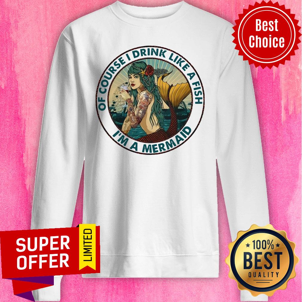 Awesome Of Course I Drink Like A Fish I’m A Mermaid Shirt - Image 5