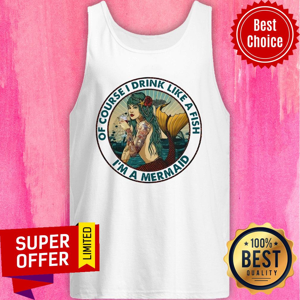 Awesome Of Course I Drink Like A Fish I’m A Mermaid Shirt - Image 4