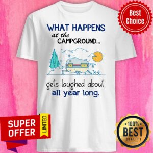 What Happens At The Campground Gets Laughed About All Year Long Shirt