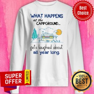 Alternative view of What Happens At The Campground Gets Laughed About All Year Long Shirt