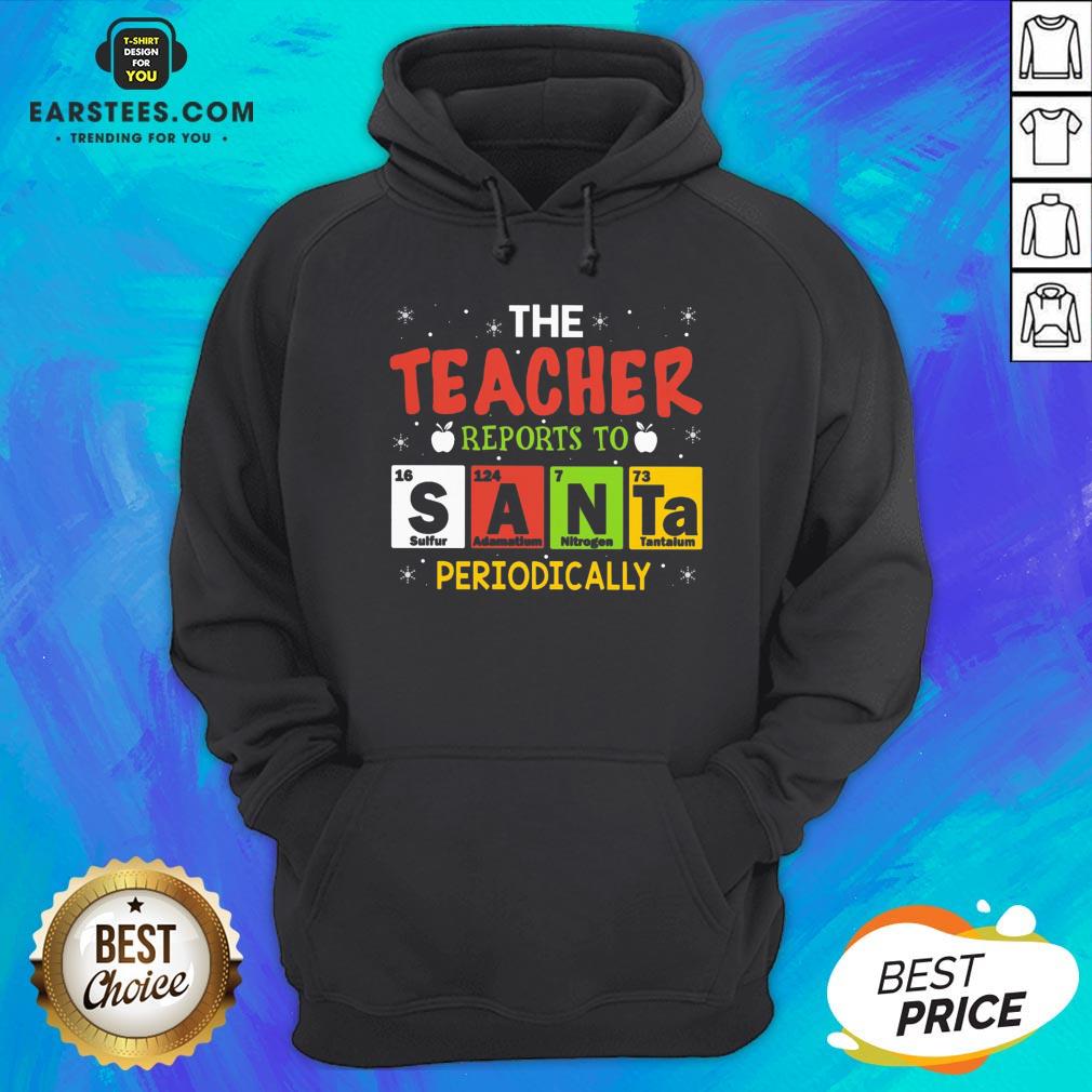 Top The Teacher Reports To Santa Periodically Christmas Shirt - Image 2