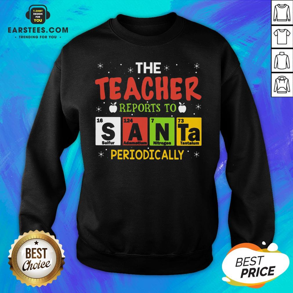 Top The Teacher Reports To Santa Periodically Christmas Shirt - Image 5