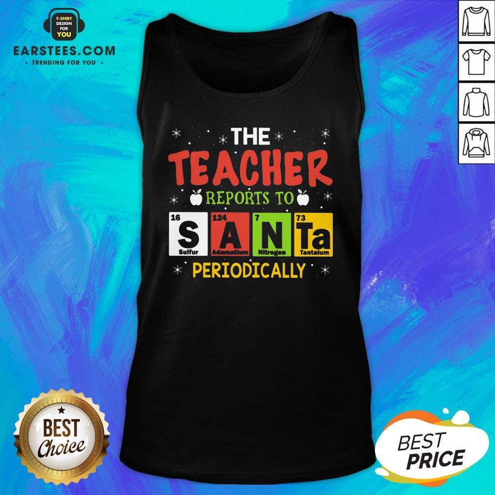 Top The Teacher Reports To Santa Periodically Christmas Shirt - Image 4
