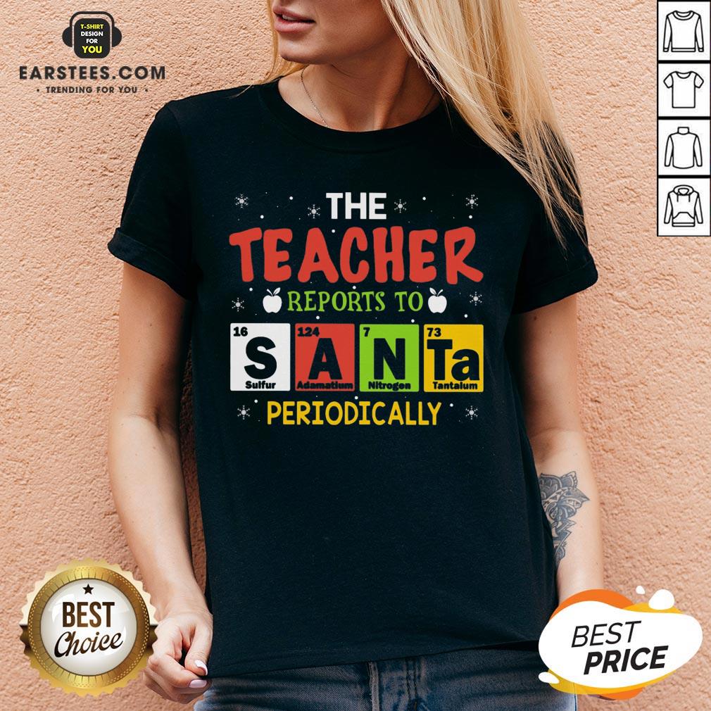 Top The Teacher Reports To Santa Periodically Christmas Shirt - Image 3