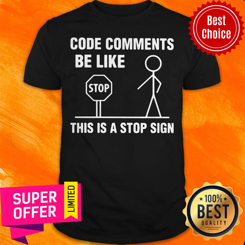 Awesome Code Comments Be Like This Is A Stop Sign Shirt
