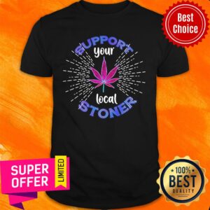 Weed Support Your Local Stoner Pride Shirt