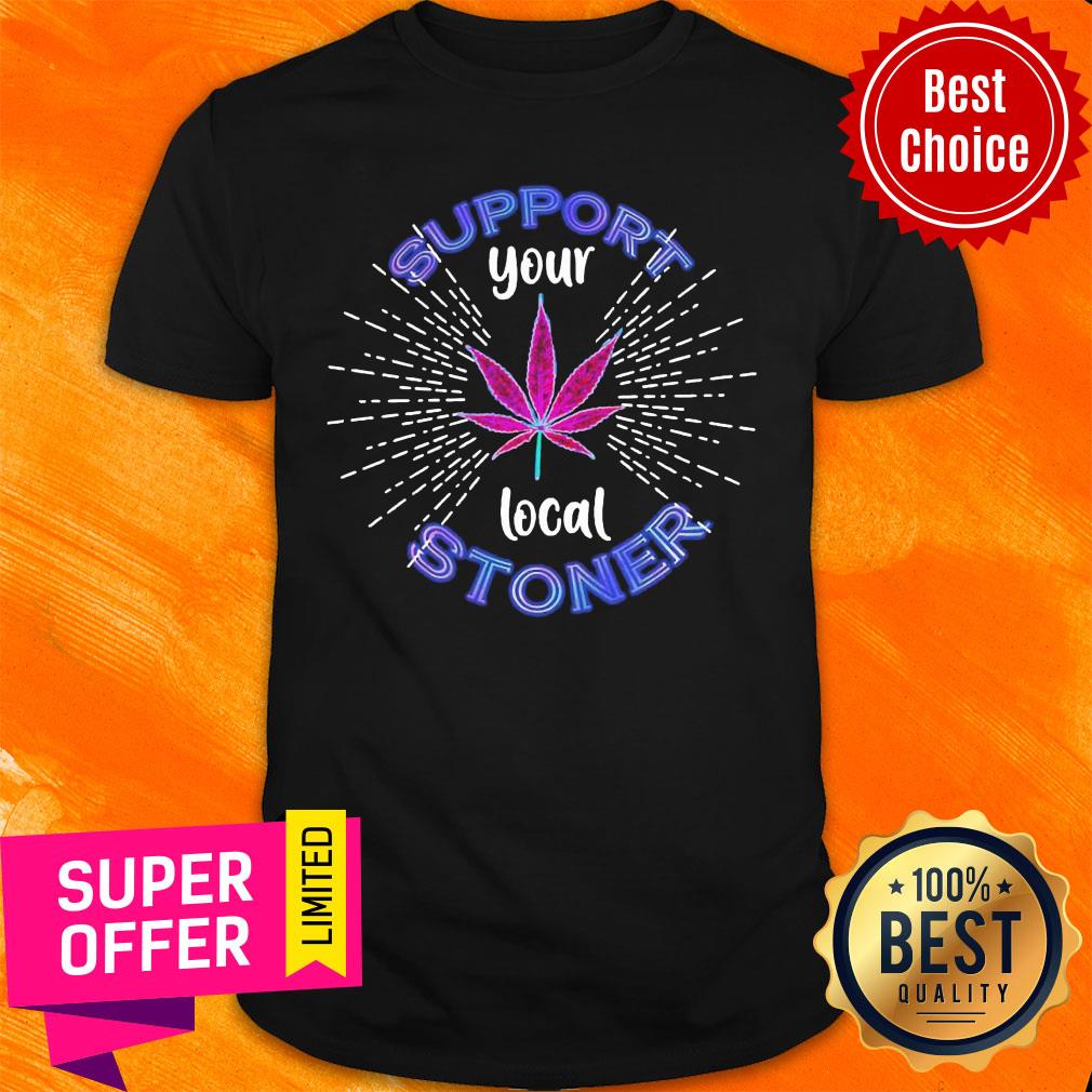 Weed Support Your Local Stoner Pride Shirt