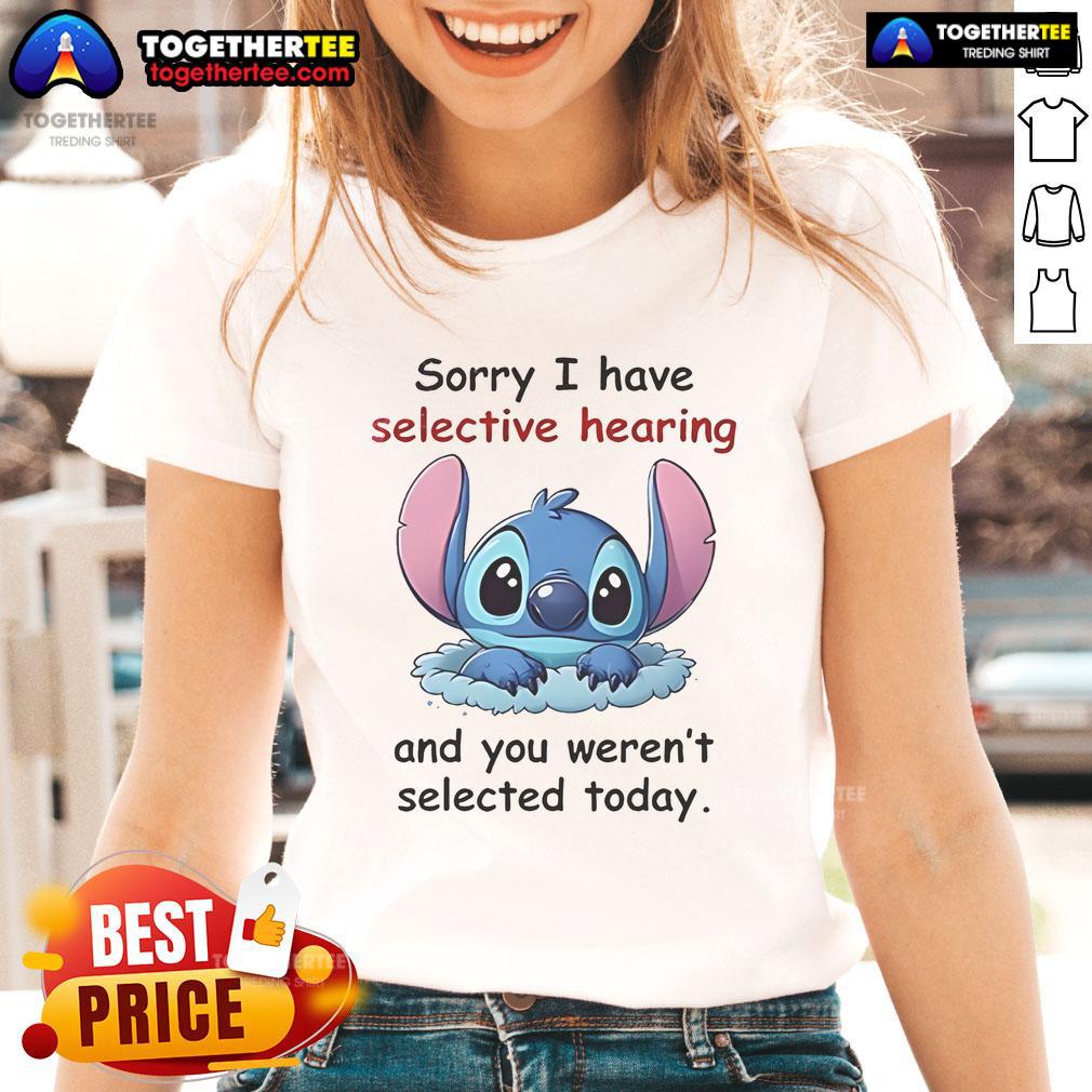 Good Stitch Sorry I Have Selective Hearing And You Weren't Selected Today T-Shirt - Image 3