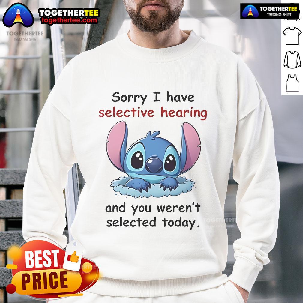 Good Stitch Sorry I Have Selective Hearing And You Weren't Selected Today T-Shirt - Image 5