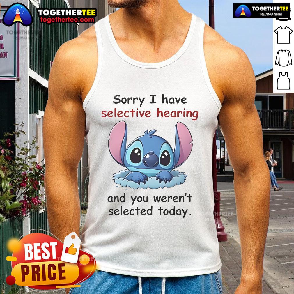 Good Stitch Sorry I Have Selective Hearing And You Weren't Selected Today T-Shirt - Image 4
