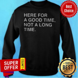 Alternative view of Awesome Here For A Good Time Not A Long Time Shirt