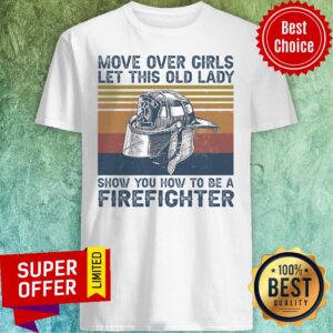 Official Move Over Girls Let This Old Lady Show You How To Be A Firefighter Shirt