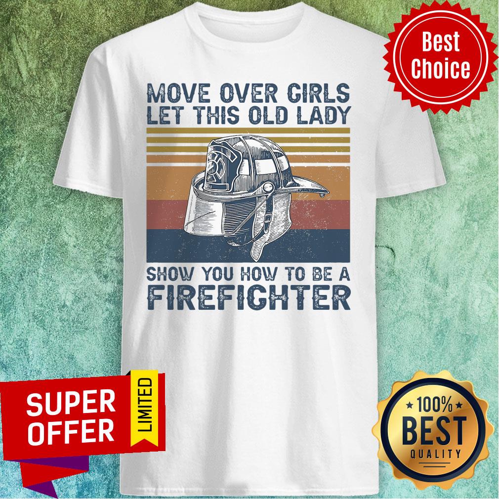 Official Move Over Girls Let This Old Lady Show You How To Be A Firefighter Shirt