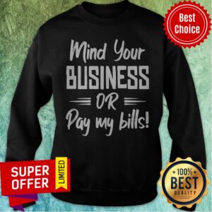Alternative view of Premium Mind Your Business Or Pay My Bills Shirt