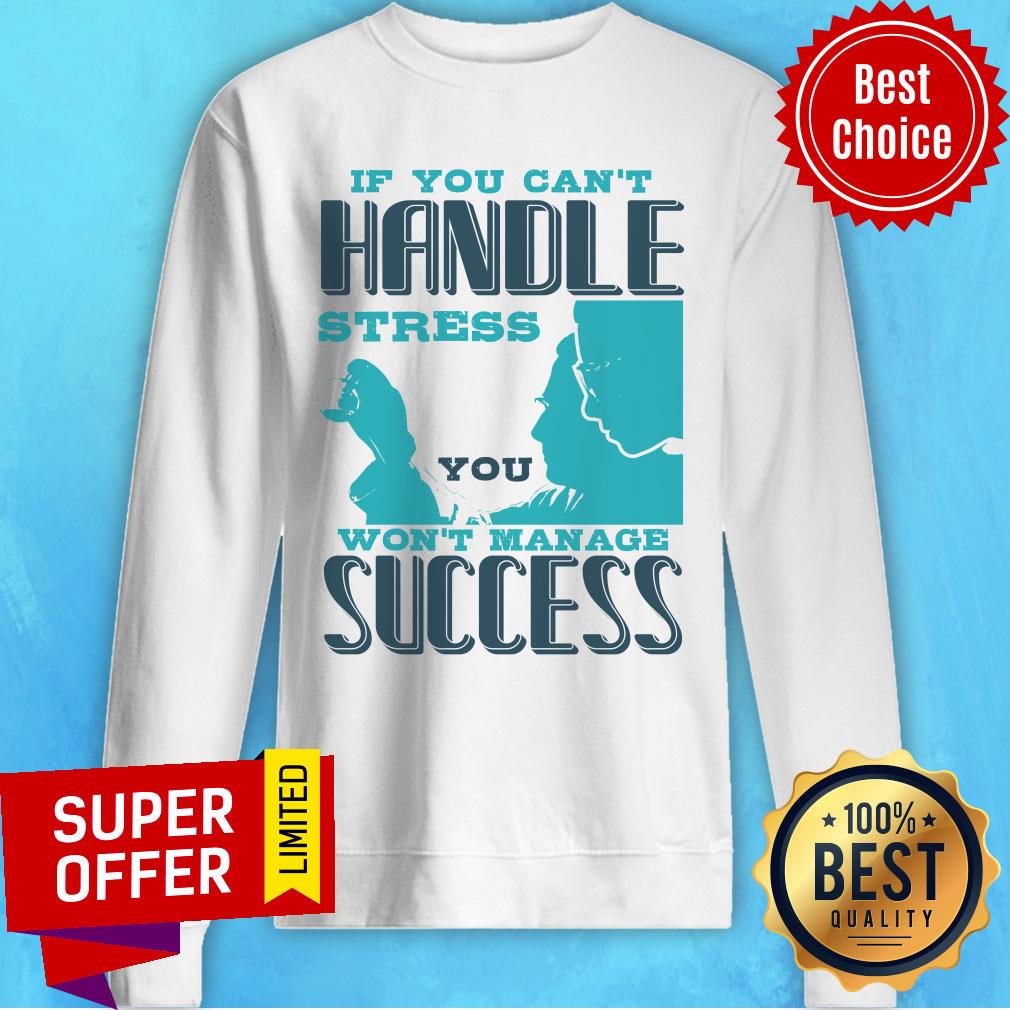 If You Can't Handle Won't Manage Success Shirt - Image 4