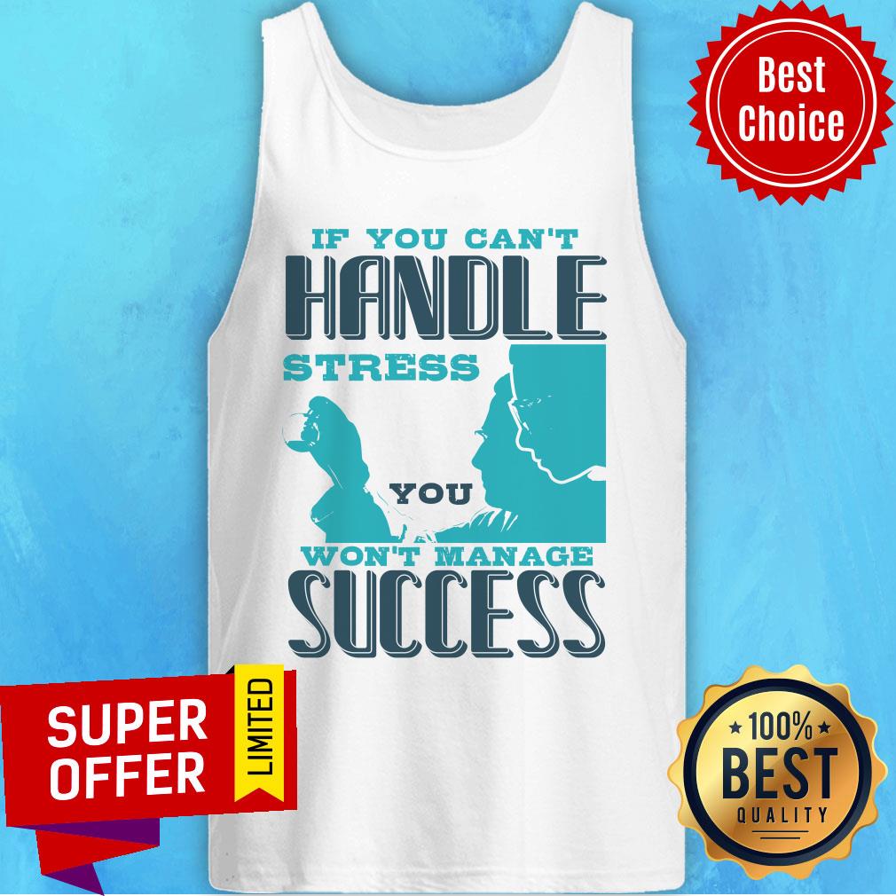 If You Can't Handle Won't Manage Success Shirt - Image 3