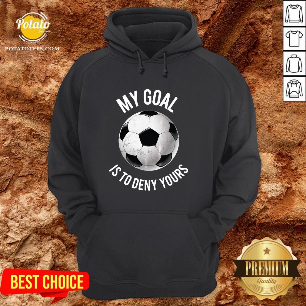 Happy My Goal Is To Deny Yours Soccer Shirt - Image 5
