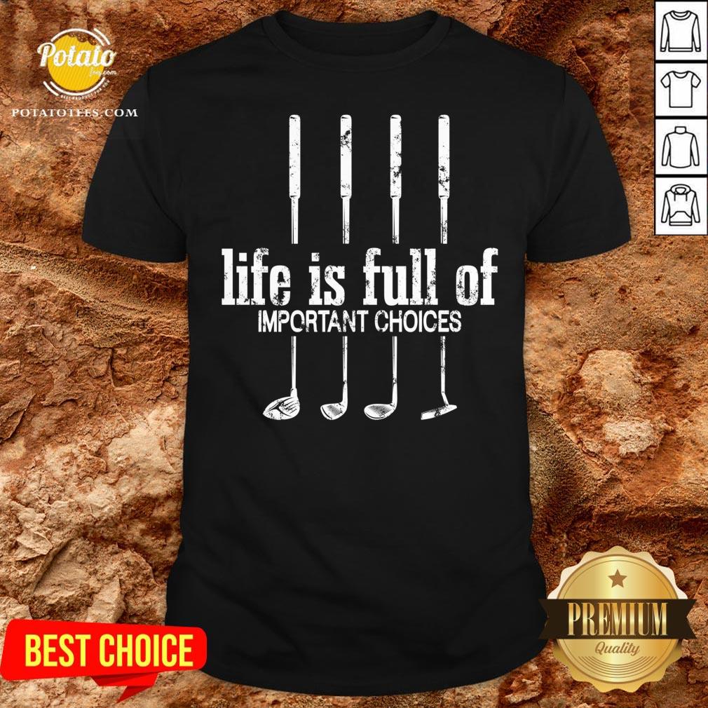 Hot Life Is Full Of Important Choices Golf Lover Cute Gift T-Shirt
