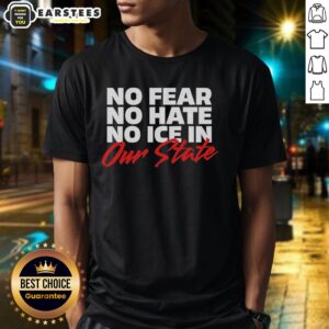 Hot No Fear No Hate No Ice In Our State T-Shirt