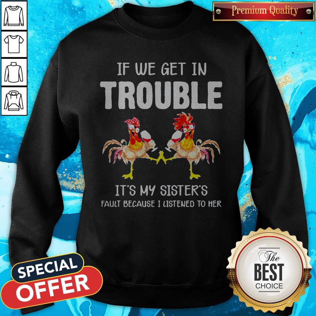 Chicken If We Get In Trouble Is’t My Sister’s Fault Because I Listened To Her Shirt - Image 5