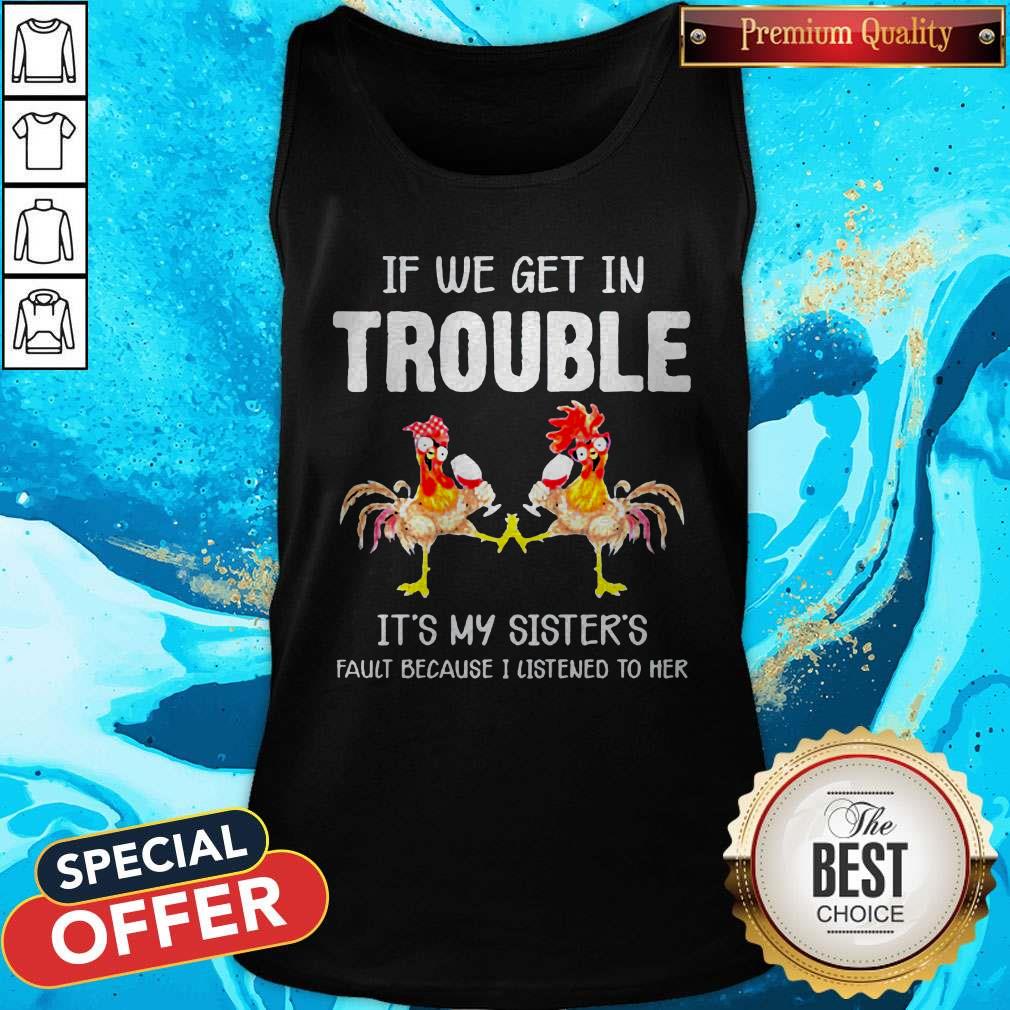 Chicken If We Get In Trouble Is’t My Sister’s Fault Because I Listened To Her Shirt - Image 2
