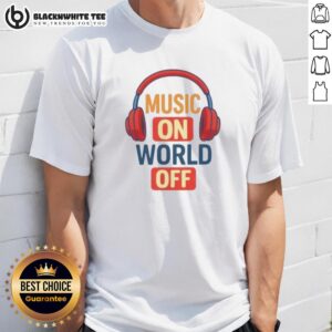 Top Headphone Music On World Off T-Shirt