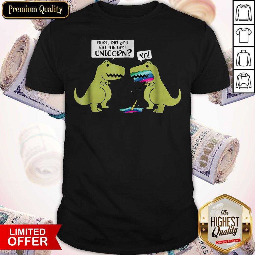 Funny Did You Eat The Last Unicorn Dinosaur Shirt